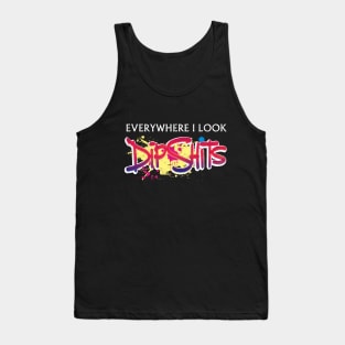 Everywhere I look - Dipshits. Tank Top